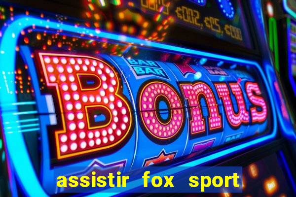 assistir fox sport futebol tv